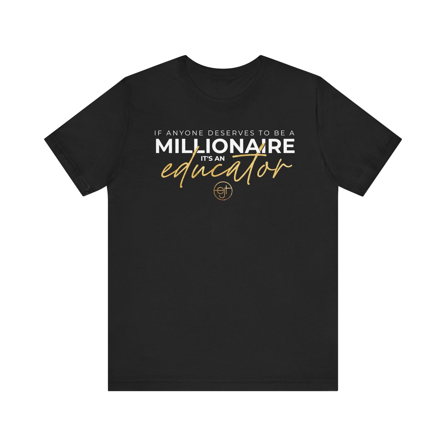 Motivational Educator T-Shirt - 'If Anyone Deserves to be a Millionaire, It's an Educator'