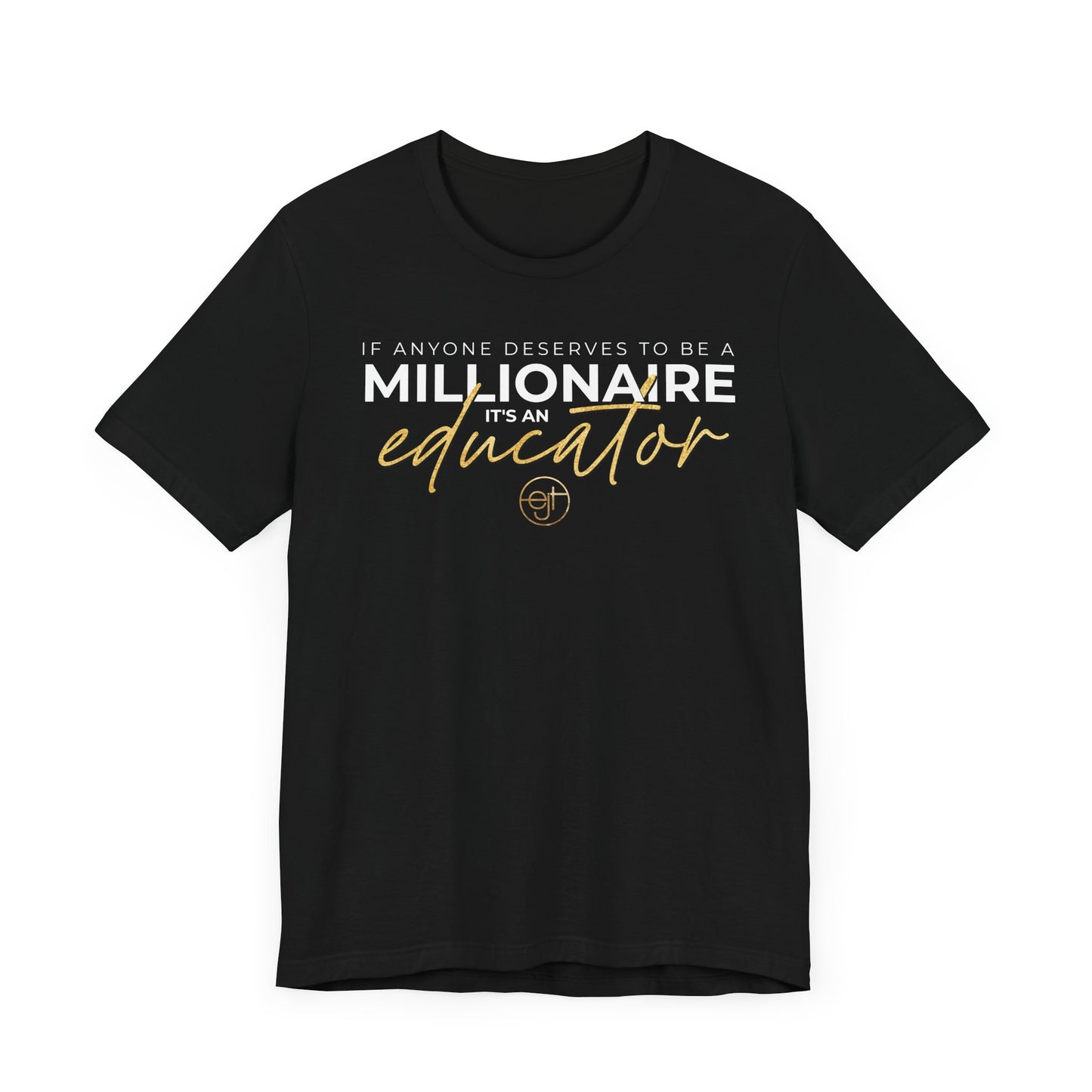 Motivational Educator T-Shirt - 'If Anyone Deserves to be a Millionaire, It's an Educator'
