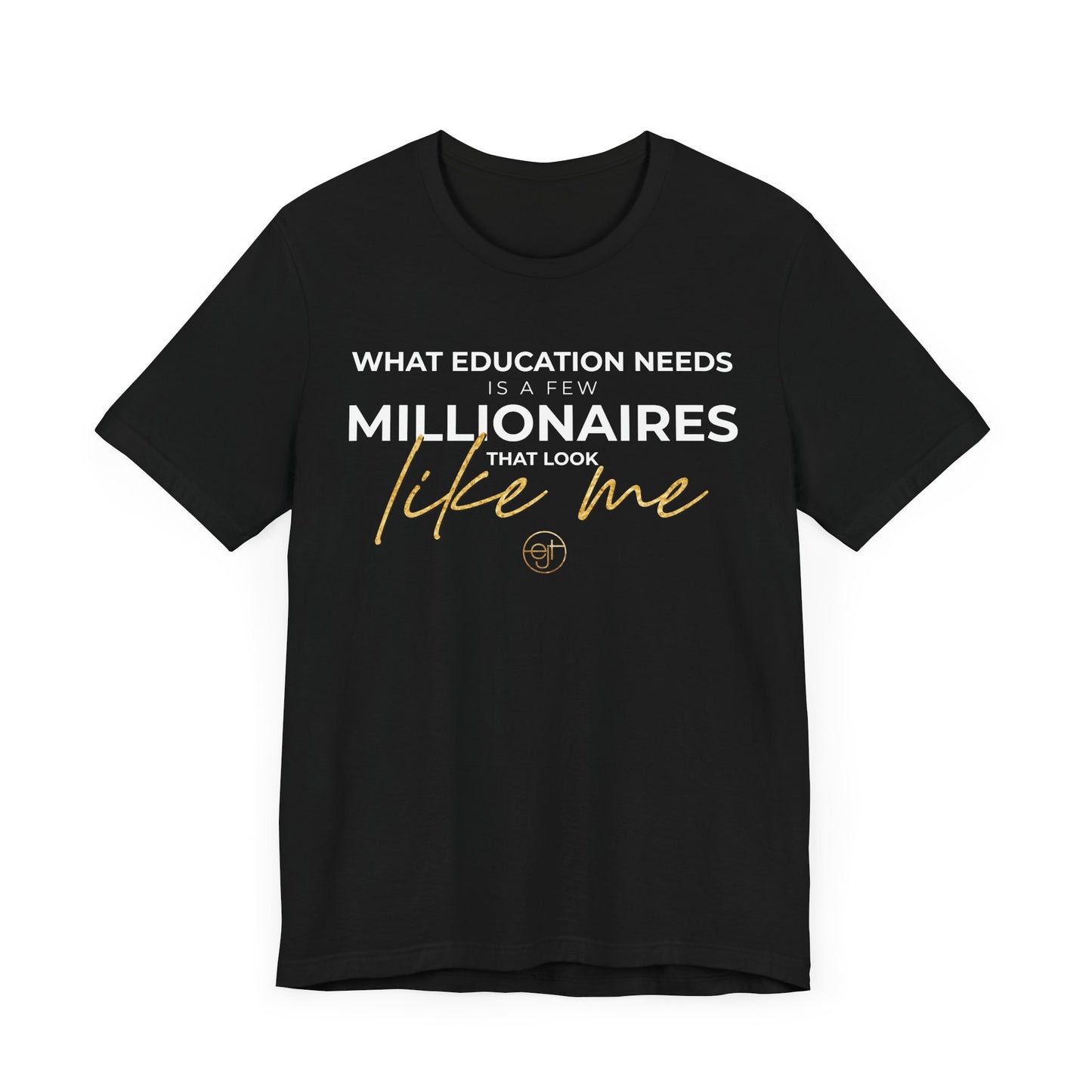Motivational Unisex T-Shirt - 'What Education Needs Is A Few Millionaires That Look Like Me'